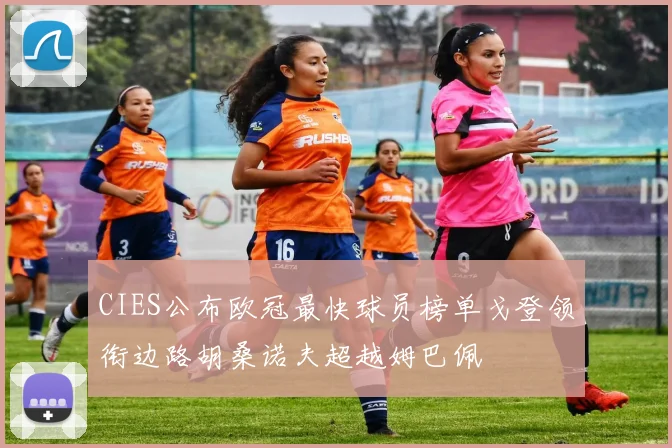 CIES公布欧冠最快球员榜单戈登领衔边路胡桑诺夫超越姆巴佩